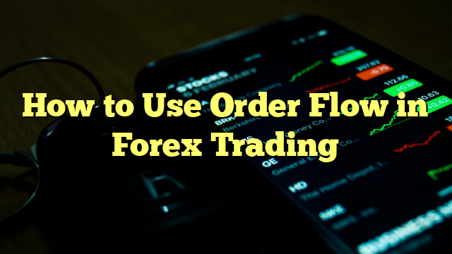How to Use Order Flow in Forex Trading