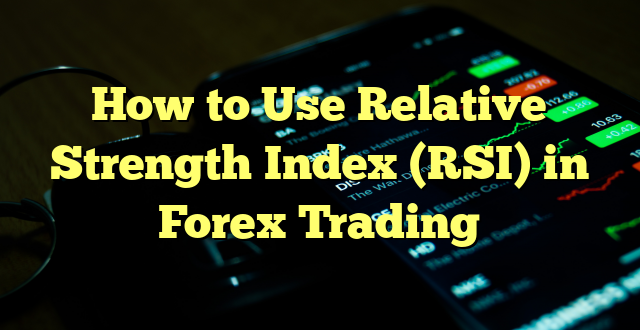 How to Use Relative Strength Index (RSI) in Forex Trading