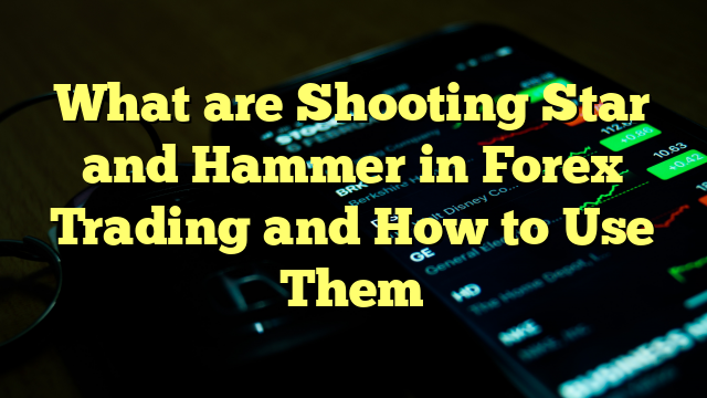 What are Shooting Star and Hammer in Forex Trading and How to Use Them